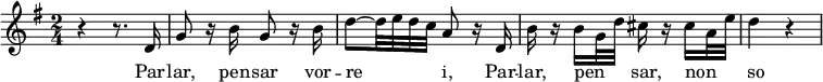 
{
\relative c'' {
    \key g \major
    \time 2/4
    r4 r8. d,16 
    g8 r16 b16 g8 r16 b16
    d8~ d32 e32 d32 c32 a8 r16 d,16
    b'16 r16 b16 g32 d'32 cis16 r16 cis16 a32 e'32
    d4 r4
 }
}
\addlyrics {
  \lyricmode {
Par -- lar, pen -- sar vor -- re -- _ -- _ -- _ i, Par -- lar, pen -- _ -- _ -- _sar, non -- _ -- _ -- _so
  }
}
