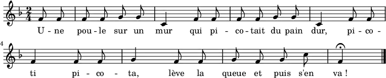 
\relative f' { \autoBeamOff
    \clef treble
    \key f \major
    \time 2/4
    \set Score.tempoHideNote = ##t \tempo 4 = 108
    \partial 2. f8 f |
  f f g g | c,4 f8 f |
  f f g g | c,4 f8 f |
  f4 f8 f | g4 f8 f  |
  g f g c | f,4 \fermata
  \bar "|."
}
\addlyrics { \override LyricHyphen #'minimum-distance = #2.0
             U -- ne pou -- le sur un mur
             qui pi -- co -- tait du pain dur,
             pi -- co -- ti pi -- co -- ta,
             lève la queue et puis s'en va_!
}
