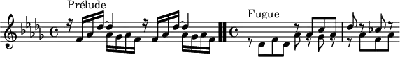 
\version "2.18.2"
\header {
  tagline = ##f
}
\score {
  \new Staff \with {
  }
<<
  \relative c' {
    \key des \major
    \time 4/4
	\set Staff.midiInstrument = #"harpsichord" 
     %% INCIPIT CBT II-3, BWV 870, ut-dièse majeur/ré bémol
     s1*0^\markup{Prélude} \repeat unfold 2 { << { r16 f aes des~ des4 } \\ { s4 aes16 ges aes f } >> } \bar ".."
     \time 4/4
     \stemDown e8\rest^\markup{Fugue} des[ f des] << { \stemDown aes'8 e8\rest ges e8\rest e8\rest aes f aes } \\ { \stemUp d8\rest aes8 c aes des d8\rest ces e8\rest } >>
  }
>>
  \layout {
     \context { \Score \remove "Metronome_mark_engraver" }
  }
  \midi {}
}
