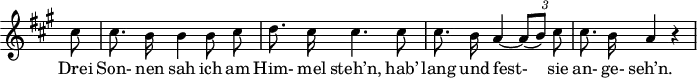 
\header {
  tagline = ##f
}
\score {
  \new Staff \with {
    \remove "Time_signature_engraver"
  }
<<
  \relative c'' {
    \key a \major
    \time 3/4
    \set Score.currentBarNumber = #9
    \override TupletBracket #'bracket-visibility = ##f
    \autoBeamOff
     %%%%%%%%%%%%%%%%%%%%%%%%%% no 23 Die Nebensonnen
     \partial 8 cis8 | cis8. b16 b4 b8 cis | d8. cis16 cis4. cis8 | cis8. b16 a4~ {\times 2/3 { a8[( b)] cis }} |
     cis8. b16 a4 r4
  }
  \addlyrics {
     Drei Son- nen sah ich am Him- mel steh’n, hab’ lang und fest-__ sie an- ge- seh’n.
  }
>>
  \layout {
    \context {
      \remove "Metronome_mark_engraver"
    }
  }
  \midi {}
}
