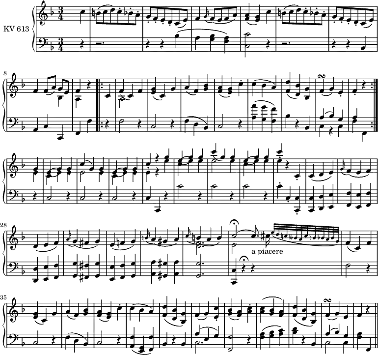 
\version "2.18.2"
\header {
  tagline = ##f
}
upper = \relative c' {
         \clef "treble" 
         \tempo "Moderato"
         \tempo 4 = 150
         \key f \major
         \time 3/4 
         \set Staff.midiInstrument = #"piano"
      s2 c'4 b8 (c d) c-. bes!-. a-.
      g-. f-. e-. d-. c (e)
      f4 \grace g16 (f8) (e f a)
      <f a>4 (<e g>) c'
      b8 (c d) c-. bes!-. a-.
      g-. f-. e-. d-. c (e)
      f4 f8 (a) 
      <<{\stemDown bes,4 a} \\ {\stemUp g'8 e f4}>> r4
      \bar ".|:"
      c4
      <<{\stemDown a2} \\ {\stemUp f'4 (c)}>> f4
      <e g> (c) g'
      a (f) <g bes>
      <f a> (<e g>) c'-.
      c (bes a)
      <f d'> (<d bes'>) <bes g'>)
      f'\turn (g) e-.
      f-. r \bar ":|."
      <<{\stemDown e4 c (e) e-. e2 e4-. c (e) e-.  e-. r e'4 c (e) e-. e2 e4-. c (e) e-. e-.} 
      \\ {\stemUp g,4-. e (g) g-. c ^(g) g-. e (g) g-. c-. r g'4-. e (g) g-. c (g) g-. e (g) g-. c-.}>> r
      c,,-. c (d e)
      \grace g16 (f4) (e f)
      d (e f)
      \grace a16 (g4) (fis g)
      e (f! g)
      \grace b16 (a4) (gis a)
      <<{\stemDown <d, f>2.} \\ {\stemUp \grace c'16 (b4) (a b)}>>  
      <<{\stemDown e,2 s8.} \\ {\stemUp c'2 ^\fermata ^(c8.) _\markup {a piacere}}>> \afterGrace cis16 {e32 (d c beses a c b bes a bes g)}
      f4 (c) f
      <e g> (c) g'
      a (f) <g bes>
      <f a> (<e g>) c'-. 
      c (bes a)
      <f d'> (<d bes'> <bes g'>)
      f'(g) <e c'>-.
      <g bes> (<f a>) <a c>-.
      <a c> (<g bes> <f a>)
      <f d'> (<d bes'> <bes g'>)
      f'\turn (g) e
      f r \bar "||"      
}
lower = \relative c' {
         \clef "bass" 
         \key f \major
         \time 3/4 
         \set Staff.midiInstrument = #"piano"
     s2 r4
     r2. r4 r bes
     (a <g bes> <f a>)
     <c c' >2 r4
     r2.
     r4 r bes 
     a c c,
     f f' \bar ".|:"
     r f2 r4
     c2 r4
     f (d bes)
     c2 r4
     <a' a'> (<g g'> <f f'>)
     bes r bes,
     <<{\stemUp a'4 (bes) g a s} \\ {\stemDown c,4 r c f f,}>>
     \bar ":|."
     r4 c'2 r4 c2 r4 c2 r4 c c, r
     c''2 r4 c2 r4 c2 r4 c4-. c,-. <c, c'>-. 
     <c c'> <d d'>  <e e'>
     <f f'> <e e'>  <f f'>
     <d d'> <e e'> <f f'>
     <g g'> <fis fis'> <g g'>
     <e e'> <f f'>  <g g'> 
      <a a'> <gis gis'> <a a'> 
      <g g'>2.
      <c, c'>4 r \fermata r
      f'2 r4
      c2 r4
      f (d bes)
      c2 r4
      <a f'> (<g e> <f f'>) 
      bes r bes
      <<{\stemUp a'4 (e g)} \\ {\stemDown c,2.}>>
      <f, f'>2 r4
      <f' a> (<g bes> <a c>)
      <bes d> r bes,
      <<{\stemUp a'4 (bes) g} \\ {\stemDown c,2 c4}>>
     <f a> f, \bar "||"
}
\score {
  \new PianoStaff <<
    \set PianoStaff.instrumentName = #"KV 613"
    \new Staff = "upper" \upper
    \new Staff = "lower" \lower
  >>
  \layout {
    \context {
      \Score
      \remove "Metronome_mark_engraver"
    }
  }
  \midi { }
}
