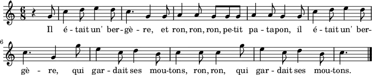 
\relative g' {
    \clef treble
    \key c \major
    \time 6/8
\set Score.tempoHideNote = ##t \tempo 4. = 60
    \partial 4.
  r4 g8
  c4 d8 e4 d8 c4. g4 g8 a4 a8 g8 g g a4 a8 g4 g8
  c4 d8 e4 d8 c4. g4 g'8 e4 c8 d4 b8 c4 c8 c4 g'8 e4 c8 d4 b8 c4.
  \bar "|."
}
\addlyrics { Il é -- tait un' ber -- gè -- re,
             et ron, ron, ron, pe -- tit pa -- ta -- pon,
             il é -- tait un' ber -- gè -- re,
             qui gar -- dait ses mou -- tons,
             ron, ron,
             qui gar -- dait ses mou -- tons.
}
