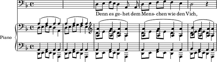 
\version "2.14.2"
\header {
  tagline = ##f
}
%%%% Schubert, Winterreise no. 5 Der lindenbaum / début
%%%%%% VOIX %%%%%
melody = \relative c {
  \clef bass
  \key d \minor
  \time 4/4
  \tempo 4 = 60
  \override TupletBracket #'bracket-visibility = ##f
   s1 s1 d8[ e] f[ e] d4 a8 a d8[ e] f[ g] f4 e d2 r4 s4
}
text = \lyricmode {
  Denn es ge- het dem Mens- chen wie den Vich,
}
%%%%%% PIANO %%%%%
upper = \relative c' {
  \clef treble
  \key d \minor
  \time 4/4
  \override TupletBracket #'bracket-visibility = ##f
  \clef bass
  << { \repeat unfold 2 { a4( a a a) } } \\ { d,8[ e] f[ e] d4 a d8[ e] f[ g] f4 e } >>
  \clef treble
  << { \repeat unfold 2 { < a' a, >4( < a a, > < a a, > < a a, >) } } \\ { \repeat unfold 2 { d,8[ e] f[ e] d4 a } } >>
  << { < bes' bes, >4( < a a, > < a a, > < a a, >) } \\ { d,8[ e] f[ e] d4 a } >>
}
lower = \relative c {
  \clef bass
  \key d \minor
  \time 4/4
  << { \repeat unfold 16 { a4 } } \\ { \repeat unfold 4 { d,8[ e] f[ e] d4 a } } >>
  << { bes'4 a a a } \\ { d,8[ e] f[ e] d4 a } >>
}
\score {
  <<
    \new Voice = "mel" { \autoBeamOff \melody }
    \new Lyrics \lyricsto mel \text
    \new PianoStaff <<
    \set PianoStaff.instrumentName = #"Piano"
      \new Staff = "upper" \upper
      \new Staff = "lower" \lower
    >>
  >>
  \layout {
    \context { \Staff \RemoveEmptyStaves }
     \context { \Score \remove "Metronome_mark_engraver" }
  }
  \midi { }
}
