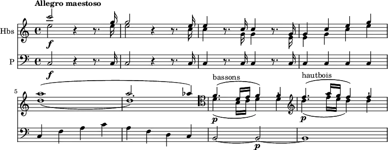 
<<
  \new Staff \with { instrumentName = #"Hbs "}  \relative c' {
         \clef "treble" 
         \tempo "Allegro maestoso"
         \key c \major
         \time 4/4 
      <<{\stemDown e'2 \f}\\ { \stemUp  c'2}>> r4 r8.
      <<{\stemDown e,16 e2}\\ { \stemUp g16 g2}>>  r4 r8.
      <<{\stemDown c,16 c4}\\ { \stemUp e16 e4}>>  r8. <<{\stemDown g,16 g4}\\ { \stemUp c16 c4}>>  r8.
      <<{\stemDown e,16 e4 g c e d1 _ (d) }\\ { \stemUp g,16 g4 c e g a1 ^ ( a2. aes4)}>> 
      \clef "tenor"    <<{\stemDown d,,4. ^  \markup {bassons} \p _ (b16 c d4) d-!}\\ { \stemUp  f4. ^(d16 e f4) f}>>
      \clef "treble" <<{\stemDown d'4. ^  \markup {hautbois} \p _ (f16 e d4) d-!}\\ { \stemUp  f4. ^(a16 g f4) f}>>
}
 \new Staff \with { instrumentName = #"P "} \relative c {      
         \clef "bass" 
         \key c \major
         \time 4/4   
         \tempo 4 = 120
        c2 \f r4 r8. c16
        c2  r4 r8. c16
        c4 r8. c16 c4 r8. c16
        c4 c c c 
        c f a c
        a f d c
        b2 ~ b \p ~ b1     
}
>>
