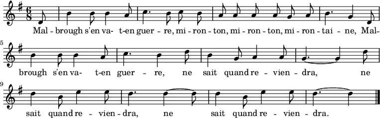 
\relative g' { \autoBeamOff
    \clef treble
    \key g \major
    \time 6/8
    \set Score.tempoHideNote = ##t \tempo 4. = 96
    \partial 8
  d8  | b'4 b8 b4 a8 | c4. b8 c b   | a a a a g a | b4. g4
  d8  | b'4 b8 b4 a8 | c4. b4 d8    | b4 g8 a4 a8 | g4. ~ g4
  d'8 | d4 b8 e4 e8  | d4. d4 ~ d8  | d4 b8 e4 e8 | d4. ~ d4 
\bar "|."
}
\addlyrics { \override LyricHyphen #'minimum-distance = #2.0
             Mal -- brough s'en va- t-en guer -- re,
             mi -- ron -- ton, mi -- ron -- ton, mi -- ron -- tai -- ne,
             Mal -- brough s'en va- t-en guer -- re,
             ne sait quand re -- vien -- dra,
             ne sait quand re -- vien -- dra,
             ne sait quand re -- vien -- dra.
}
