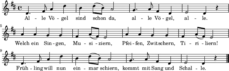 { \key d \major \relative g' { d4. fis8 a4 d b d8( b) a2 g4. a8 fis4 d e2 d4 r
a' a g g fis a8( fis) e2 a4 a g g fis a8( fis) e2
d4. fis8 a4 d b d8( b) a2 g4. a8 fis4 d e2 d4 r \bar "|." } } \addlyrics { Al -- le Vö -- gel sind schon_ da,
al -- le Vö -- gel, al -- le.
Welch ein Sin -- gen, Mu -- si_ -- ziern,
Pfei -- fen, Zwit -- schern, Ti -- ri_ -- liern!
Früh -- ling will nun ein -- mar_ -- schiern,
kommt mit Sang und Schal -- le. }