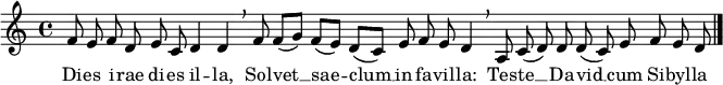 
\relative c' {
  \cadenzaOn
  f8 e f d e c d4 d \breathe
  f8 f([ g)] f([ e)] d([ c)] e f e d4 \breathe
  a8 c( d) d d( c) e f e d \bar "|."
}
\addlyrics {
  Di -- es i -- rae di -- es il -- la,
  Sol -- vet __ sae -- clum __ in fa -- vil -- la:
  Tes -- te __ Da -- vid __ cum Si -- byl -- la
}
