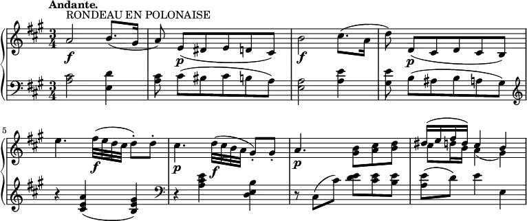
\new PianoStaff <<
  \new Staff = "right" \with {
    midiInstrument = "acoustic grand"
  } \relative c'' {
    \key a \major
    \numericTimeSignature
    \time 3/4
    \tempo "Andante."
    a2\f^"RONDEAU EN POLONAISE" b8.( gis16
    a8) e([\p dis e d cis)]
    b'2\f cis8.( a16
    d8) d,[(\p cis d cis b)]
    e'4. fis32(\f e d cis d8)-. d-.
    cis4.\p d32(\f cis b a gis8)-. gis-.
    a4.\p <gis b>8 <a cis> <b d>
    <<{dis16( e fis d) cis4 b}\\{cis8 d16 b a4( gis)}>>
  }
  \new Staff = "left" \with {
    midiInstrument = "acoustic grand"
  } {
    \clef bass \relative c' {
      \key a \major
      \numericTimeSignature
      \time 3/4
      \tempo "Andante."
      <a cis>2 <e d'>4
      <a cis>8 cis([ bis cis b a)]
      <e a>2 <a e'>4
      <gis e'>8 b([ ais b a gis)]
      \clef treble
      r4 < cis e a>( < b e gis>)
      \clef bass
      r <a cis e> <d, e b'>
      r8 cis([ cis']) <d e> <cis e> <b e>
      <a e'>( d) e4 e,
    }
  }
>>
\midi {
  \context {
    \Score
    tempoWholesPerMinute = #(ly:make-moment 86 4)
  }
}
