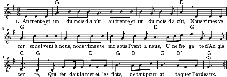 
    <<
        \chords {
            s4. g s s s s s d s g s s s s s d s
            g s c g s d g d g d:7 g
        }
        \new Voice = "default" { \relative c' {
        \time 6/8 \key g \major \partial 4. \repeat volta 6 {
            d8 8 8 g4. b8 8 8 g4. b8 8 8 4-- g8 b4-- g8 a4. \breathe
            d,8 8 8 g4. b8 8 8 g4. b8 8 8 4-- g8 b4-- g8 a4. 
            a8 b c d4 g,8 4 fis8
            <e \tweak font-size #-3 c'>4.-- <d \tweak font-size #-3 b'>4-- \breathe
            d8-. g8. fis16 g8 a g a b4. a8 b c b4. a8 g a g4.\fermata \bar ":|."
        }
    }}
        \new Lyrics \lyricsto "default" {
        \set stanza = "1. "
        Au trent -- e~et -- un du mois d'a -- oût,
        au trent -- e~et -- un du mois d'a -- oût,
        Nous vîmes ve -- nir sous l'vent à nous,
        nous vîmes ve -- nir sous l'vent à nous,
        U -- ne fré -- ga -- te d'An -- gle -- ter -- re,
        Qui fen -- dait la mer et les flots, 
        c'é -- tait pour at -- ta -- quer Bor -- deaux.
    }
    >>
    \layout { indent = #0 }
    \midi { \tempo 4. = 90 }
