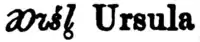Ursula transcrit ᴔꭋšl̥ (avec une majuscule initiale) dans Heilig 1898.