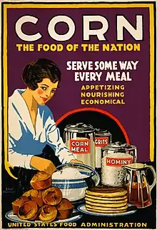 Affiche américaine de propagande pour l'effort de guerre de la United States Food Administration (en) datant de 1918, illustrée par une femme qui a préparé des muffins, des pancakes et sans doute une bouillie, tandis que sont posés sur sa table des bocaux de farine, de gruau et de semoule, tous de maïs. La légende en anglais peut se traduire ainsi : « Le maïs, l'aliment de la Nation. Servez-le d'une façon ou d'une autre à chaque repas : appétissant, nourrissant, économique ».