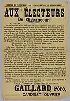 Aux électeurs de Clignancourt. Citoyens, je me présente à vos suffrages sans autre appui que mon passé politique bien connu: quarante années de luttes, de sacrifies et de dévouement à la cause de la République. Je me présente à vous sous les auspices des principes de toute ma vie. Je suis communiste convaincu. (...) Le parti ouvrier doit revivre sur ses bases primitives; il vaincra par l'union en tenant haut et ferme le drapeau de la révolution sociale. Tous les travailleurs dissidents peuvent donc se rallier sur mon nom qui est synonyme d'union et de concorde. (...) Vive la République communiste égalitaire ! Gaillard père, candidat ouvrier.