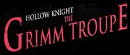 Sur un fond noir, Hollow Knight est inscrit en blanc sur une ligne, en dessous figure The Grimm Troupe en lettres rouges sur deux lignes, et le tout est inscrit obliquement sur la largeur.