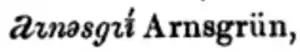 Arnsgrün transcrit aꭋnəsgꭋī́ (avec une majuscule initiale) dans Gerbet 1908.
