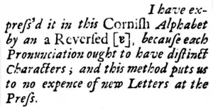 I have express’d it in this Cornish Alphabet by and a Reversed [ɐ], because each Pronunciation ought to have distinct Characters; and this method puts us to no expence of new Letters at the Press.