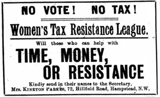 Une publicité disant : « No Vote ! No Tax ! Women's Tax Resistance League: Will those who can help with TIME, MONEY or RESISTANCE kindly send their name to the Secretary, Mrs. KINETON PARKES, 72, Hillfield Road, Hampstead, N.W. »