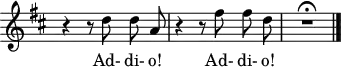 
\version "2.18.2"
\header {
  tagline = ##f
}
\score {
  \new Staff \with {
    \remove "Time_signature_engraver"
  }
<<
  \relative c'' {
    \key d \major
    \time 3/4
    %\set Score.currentBarNumber = #5
    \override TupletBracket #'bracket-visibility = ##f 
    \autoBeamOff
    \set Staff.midiInstrument = #"orchestral harp"
     %%% Addio! H.511 
     r4 r8 d8 d a | r4 r8 fis'8 fis d | R2.\fermata \bar "|."
  }
  \addlyrics {
     Ad- di- o! Ad- di- o! 
  }
>>
  \layout {
    \context {
      \remove "Metronome_mark_engraver"
    }
  }
  \midi { \tempo 4 = 60 }
}
