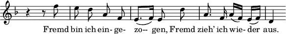 
\header {
  tagline = ##f
}
\score {
  \new Staff \with {
    \remove "Time_signature_engraver"
  }
<<
  \relative c'' {
    \key f \major
    \time 2/4
    \autoBeamOff
    \set Score.currentBarNumber = #7
    %%%%%%%%%%%%%%%%%%%%%%%%%%%%%%%%%%%%%%%% no 1 Gute Nacht
    r4 r8 f8 | e d a f | e8.[( f16)] e8 d' | a8. f16 a[( f)] e[( f)] | d4
  }
  \addlyrics {
    Fremd bin ich ein- ge- | zo-- gen, Fremd | zieh’ ich wie- der | aus.
  }
>>
  \layout {
    \context {
      \remove "Metronome_mark_engraver"
    }
  }
  \midi {}
}
