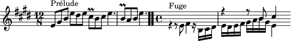 
\version "2.18.2"
\header {
  tagline = ##f
}
\score {
  \new Staff \with {
  }
<<
  \relative c' {
    \key e \major
    \time 12/8
	\set Staff.midiInstrument = #"harpsichord" 
     %% INCIPIT CBT I-9, BWV 854, mi majeur
     e8^\markup{Prélude} gis b e dis e cis\prall b cis e4. | \once \override Staff.TimeSignature #'stencil = ##f \time 6/8 b8\prall a b e4. \bar ".."
     \time 4/4
     << { s1 r4 r8 b8 cis4 } \\ { r4^\markup{Fuge} r8 e,8 fis4 r16 b,16 cis dis e dis e fis gis a b gis e16[ } >>
  }
>>
  \layout {
     \context { \Score \remove "Metronome_mark_engraver" \override SpacingSpanner.common-shortest-duration =
        #(ly:make-moment 1/2) }
  }
  \midi {}
}
