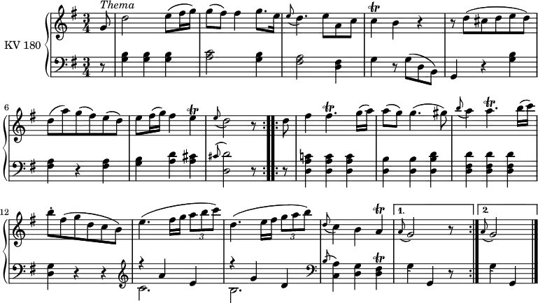 
\version "2.18.2"
\header {
  tagline = ##f
}
upper = 
    \relative c'' {
  \clef treble 
  \key g \major
  \time 3/4 
  \tempo "Menuetto Andante"
  \tempo 4 = 110
  \set Staff.midiInstrument = #"piano"
   \repeat volta 2 
   {\partial 8 g8^\markup{\italic Thema} d'2 e8 (fis16 g)
   g8 (fis) fis4 g8. e16
   \grace e8 (d4.) e8 a, c
   c4\trill b r
   r8 d (cis d e d)
   d (a') g (fis) e (d)
   e fis16 (g) fis4 e \trill
   \grace e8 (d2) r8
}
  \repeat volta 2 {
   d8
   fis4 fis4. \trill g16 (a)
   a8 (g) g4. (gis8)
   \grace b8 (a4) a4. \trill b16 (c)
   b8-. fis (g d c b)
   e4. (fis16 g \tuplet 3/2 {a8 b c) }
   d,4. (e16 fis \tuplet 3/2 {g8 a b) }
   \grace d,8 (c4) b a \trill
   }
  \alternative { {\grace a8 (g2) r8 s8}
                 {\grace a8 (g2) \bar "|." }      
                     }
}
lower = \relative c {
   \clef bass
  \key g \major
  \time 3/4
  \tempo 4 = 110
  \set Staff.midiInstrument = #"piano"
 \repeat volta 2 
    {\partial 8 r8
     <g' b>4 <g b> <g b>
     <a c>2 <g b>4
     <fis a>2 <d fis>4
     g r8 g (d b)
     g4 r <g' b>
     <fis a> r <fis a>
     <g b> <a d> <a cis>
     \grace cis8 ^ (<d, d'>2) r8
 }  
 \repeat volta 2 {
   r8
   <d a' c!>4  <d a' c>  <d a' c>
   <d b'> <d b'> <d b' d>
   <d fis d'> <d fis d'> <d fis d'>
   <g d> r r \clef treble
   <<{\stemUp r4 a' e} \\ {\stemDown c2.}>>
   <<{\stemUp r4 g' d} \\ {\stemDown b2.}>>
   \clef bass
   \grace  b8 ^ (<c, a'>4) <d g> <d fis> \trill
  }
  \alternative { {\grace s8 (g4) g, r8 s8 }
                 {\grace s8 (g'4) g, \bar "|." }
                   }
 }
\score {
  \new PianoStaff <<
    \set PianoStaff.instrumentName = #"KV 180"
    \new Staff = "upper" \upper
    \new Staff = "lower" \lower
  >>
  \layout {
    \context {
      \Score
      \remove "Metronome_mark_engraver"
    }
  }
  \midi { }
}
