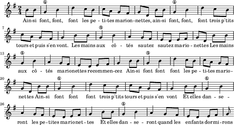 
\absolute  {
    \clef treble
    \key g \major
    \time 2/4
\set Score.tempoHideNote = ##t
\tempo 4 = 120
    \partial 4
           b'8 b'8 | g'4\4 b' d''
           c''8 b' c'' a'
           g' fis' g' d' \break
           b'8 b'8 g'4\4 b' d'' 
           c''8 b' c'' a'
           g' fis' g'4 |
  % Sautez sautez
  b'8 b' g'4\4 b' a' 
  g'8 fis' e' d' e' fis' g' d'
  b' b' g'4\4 b' a'
  g'8 fis' e' d' e' fis' g'4 
  % Refrain
  b'8 b'8 g'4\4 b' d'' 
  c''8 b' c'' a'
  g' fis' g' d'
  b'8 b'8 g'4\4 b' d'' 
  c''8 b' c'' a'
  g' fis' g'4 
  % enfants dormiront
  b'8 b'8 g'4\4 b' 
  a' g'8 fis' e' d'
  e' fis' g'4
  b'8 b'8 g'4\4 b' 
  a' g'8 fis' e' d'
  e' fis' g'
}
\addlyrics { Ain -- si font, font, font
             les pe -- ti -- tes ma -- rion -- net -- tes,
             ain -- si font, font, font
             trois p'tits tours et puis s'en vont.
             Les mains aux cô -- tés sau -- tez sau -- tez ma -- rio -- net -- tes 
             Les mains aux cô -- tés ma -- rio -- nettes re -- com -- men -- cez 
             Ain -- si font font font 
             les pe -- ti -- tes ma -- rio -- net -- tes 
             Ain -- si font font font 
             trois p'tits tours et puis s'en vont
             Et elles dan -- se -- ront les pe -- tites ma -- rio -- net -- tes 
             Et  elles dan -- se -- ront quand les en -- fants dor -- mi -- rons
}
