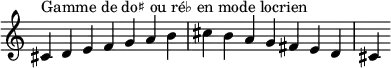  {
\override Score.TimeSignature #'stencil = ##f
\relative c' {
  \clef treble \time 7/4
  cis4^\markup { Gamme de do♯ ou ré♭ en mode locrien } d e f g a b cis b a g fis e d cis
} }
