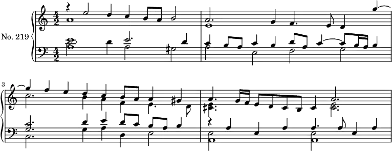 
\version "2.14.2"
\header {
  tagline = ##f
}
upper = \relative c'' {
  \clef treble 
  \key a \minor
  \time 4/2
  \tempo 2 = 78
  \autoBeamOff
  \set Staff.midiInstrument = #"dulcimer"
    << { r4 e2 d4 c b8 a b2 } \\ { a1 } >>
    << { a2. g4 f4. e8 d4 g'~ } \\ { e,1 } >> 
    << { g'4 f e d c b8 a a4 gis } \\ { c2. b4 a f e4. d8 } >> 
    << { a'4. g16 f e8 d cis b cis4 a'2. } \\ { << e4. cis4. >> s8 s2. << e2. cis2. >> } >> 
}
lower = \relative c {
  \clef bass
  \key a \minor
  \time 4/2
  \set Staff.midiInstrument = #"dulcimer"
    << { << e'1 a,1 >> e'2. d4 } \\ { c2. d4 a2 gis2 } >> 
    << { c4 b8 a c4 b d8 a c4~ c8 b16 a b4 } \\ { a2 e f g } >> 
    << { << c2. g2. >> d'4 e d8 c b a b4 } \\ { c,2. g'4 a d, e2 } >> 
    << { r4 a4 e a a4. a8 e4 a } \\ { << e2 a,1 >> << e'2 a,1 >> } >> 
}
\score {
  \new PianoStaff <<
    \set PianoStaff.instrumentName = #"No. 219"
    \new Staff = "upper" \upper
    \new Staff = "lower" \lower
  >>
  \layout {
    \context {
      \Score
      \remove "Metronome_mark_engraver"
    }
  }
  \midi { }
}
