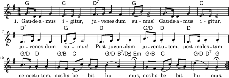 
    <<
        \chords {
            g2. c d:7 g s c d:7 g
            d g4:/d d2 d2. g4:/d d2
            g4:/b c s g:/d b:7/dis e:m
            g4:/b c s g:/d d:7 g
        }
        \new Voice = "default" { \relative c'' {
        \key g \major \time 3/4
        \set Timing.beamExceptions = #'()
        \set Timing.beatStructure = 1,1,1
            \repeat unfold 2 { g8. d16 4 g4 e8. 16 2--
            fis8. g16 a4 fis g8( b) g2-- }
            \repeat unfold 2 { fis8. g16 a4-. 4-. b8. g16 a4-. 4-. }
            g8 fis e( c') b( a) b4( a) g--\fermata
            g8 fis e( c') b( a) d4( fis,) g--\fermata \bar ":|."
    }}
    \new Lyrics \lyricsto "default" {
        \set stanza = "1. "
        Gau -- de -- a -- mus i -- gi -- tur, ju -- ve -- nes dum su -- mus!
        Gau -- de -- a -- mus i -- gi -- tur, ju -- ve -- nes dum su -- mus!
        Post ju -- cun -- dam ju -- ven -- tu -- tem, 
        post mo -- les -- tam se -- nec -- tu -- tem,
        nos ha -- be -- bit __ hu -- mus,
        nos ha -- be -- bit __ hu -- mus.
    }
    >>
    \layout { indent = #0 }
    \midi { \tempo 4 = 120 }
