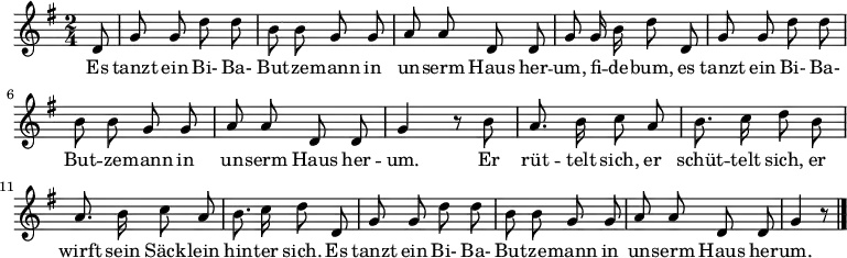 \relative g' {\key g \major \time 2/4 \autoBeamOff 
\partial 8 d8 | g g d' d | b b g g | a a d, d | g g16 b d8 d, |
g g d' d | b b g g | a a d, d | g4 r8 b |
a8. b16 c8 a | b8. c16 d8 b | a8. b16 c8 a | b8. c16 d8 d, |
g g d' d | b b g g | a a d, d | g4 r8 \bar "|." }
\addlyrics { 
Es tanzt ein Bi- Ba- But -- ze -- mann
in un -- serm Haus her -- um, fi -- de -- bum,
es tanzt ein Bi- Ba- But -- ze -- mann
in un -- serm Haus her -- um.
Er rüt -- telt sich, er schüt -- telt sich,
er wirft sein Säck -- lein hin -- ter sich.
Es tanzt ein Bi- Ba- But -- ze -- mann
in un -- serm Haus her -- um. }