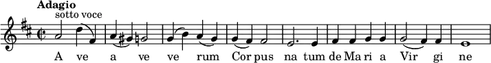 
\relative c' {
\key d \major
\time 2/2
\tempo "Adagio"
a'2 ^\markup {sotto voce} d4 (fis,)  a (gis) g2 g4 (b) a (g) g4 (fis)fis2 e2. e4 fis4 fis g g g2 (fis4) fis e1} 
\addlyrics  {
      A ve a ve ve2  rum Cor pus na tum de Ma ri a Vir gi ne
      }  
