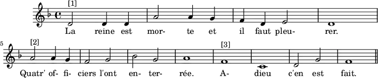 
\version "2.14.2"
\header {
  tagline = ##f
}
\score {
  \new Staff \with {
    %\remove "Time_signature_engraver"
  }
  \relative c' {
    \key f \major
    \time 4/4
    \tempo 4 = 80
    \clef treble
    \override Rest #'style = #'classical
    { \autoBeamOff d2^"[1]" d4 d | a'2 a4 g | f d e2 | d1 \break
      a'2^"[2]" a4 g | f2 g | bes g | a1 
      f1^"[3]" | c | d2 g | f1 \bar "||" }
    \addlyrics { La reine est mor- te et il faut pleu- rer. Quatr' of- fi- ciers l'ont en- ter- rée. A- dieu c'en est fait. }
  }
  \layout {
    \context {
      \Score
      \remove "Metronome_mark_engraver"
    }
  }
  \midi {}
}
