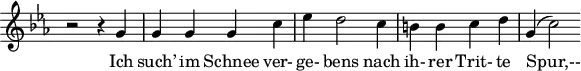 
\header {
  tagline = ##f
}
\score {
  \new Staff \with {
    \remove "Time_signature_engraver"
  }
<<
  \relative c'' {
    \key c \minor
    \time 4/4
    \set Score.currentBarNumber = #7
    \autoBeamOff
    %%%%%%%%%%%%%%%%%%%%%%%%%% no 4 Erstarrung
    r2 r4 g4 g g g c ees d2 c4 b! b c d g,( c2)
  }
  \addlyrics {
    Ich such’ im Schnee ver- ge- bens nach ih- rer Trit- te Spur,--
  }
>>
  \layout {
    \context {
      \remove "Metronome_mark_engraver"
    }
  }
  \midi {}
}
