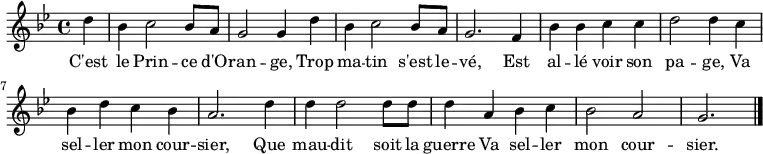 
\new Staff \with {
  midiInstrument = "voice oohs"
} {
\relative c'' {
    \key g \minor
    \time 4/4
    \partial 4*1
    d4 
    bes c2 bes8 a
    g2 g4 d'
    bes c2 bes8 a  
    g2. f4
    bes bes c c
    d2 d4 c 
    bes d c bes
    a2. d4
    d d2 d8 d
    d4 a bes c
    bes2 a
   \partial 4*3 g2.
    \bar "|."
 }
}
\addlyrics {
  \lyricmode {
C'est le Prin -- ce d'O -- ran -- ge, Trop ma -- tin s'est le -- vé,
Est al -- lé voir son pa -- ge, Va sel -- ler mon cour -- sier,
Que mau -- dit soit la guerre Va sel -- ler mon cour -- sier.
  }
}
\midi {
  \context {
    \Score
    tempoWholesPerMinute = #(ly:make-moment 100 2)
  }
}
